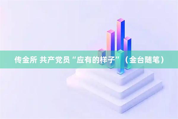 传金所 共产党员“应有的样子”（金台随笔）